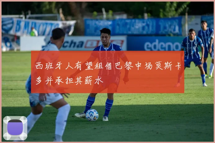 西班牙人有望租借巴黎中场莫斯卡多并承担其薪水